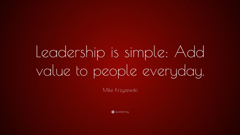 Mike Krzyzewski Quote: “Leadership is simple: Add value to people everyday.”