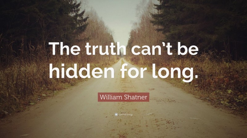 William Shatner Quote: “The truth can’t be hidden for long.”