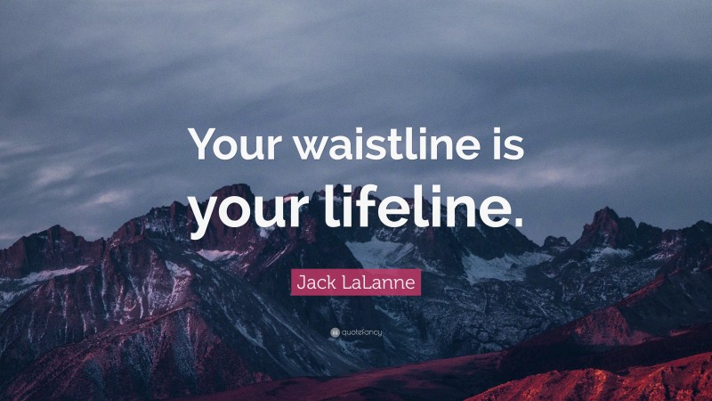 Jack LaLanne Quote: “Your waistline is your lifeline.”
