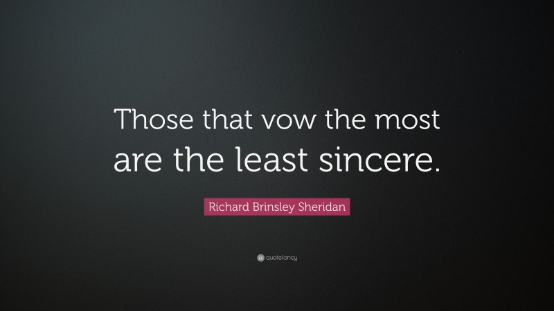 Richard Brinsley Sheridan Quote: “Those that vow the most are the least sincere.”