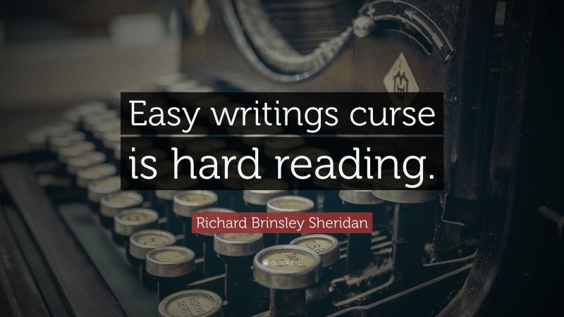 Richard Brinsley Sheridan Quote: “Easy writings curse is hard reading.”