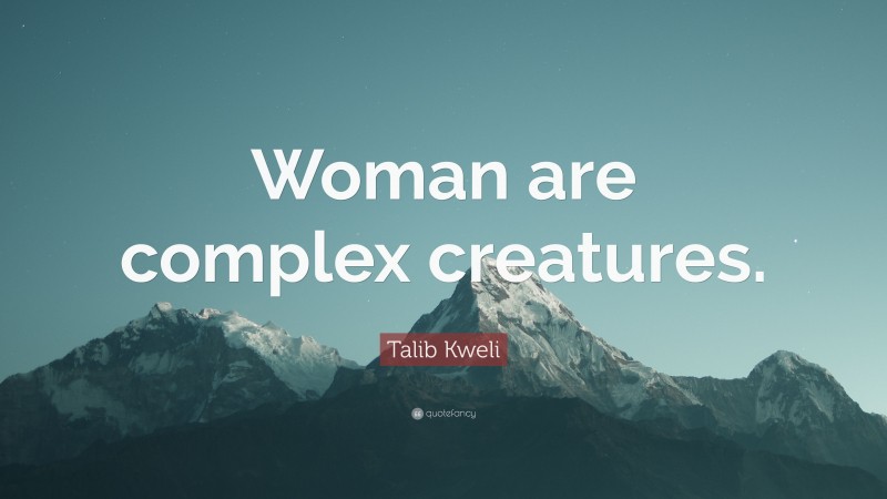 Talib Kweli Quote: “Woman are complex creatures.”