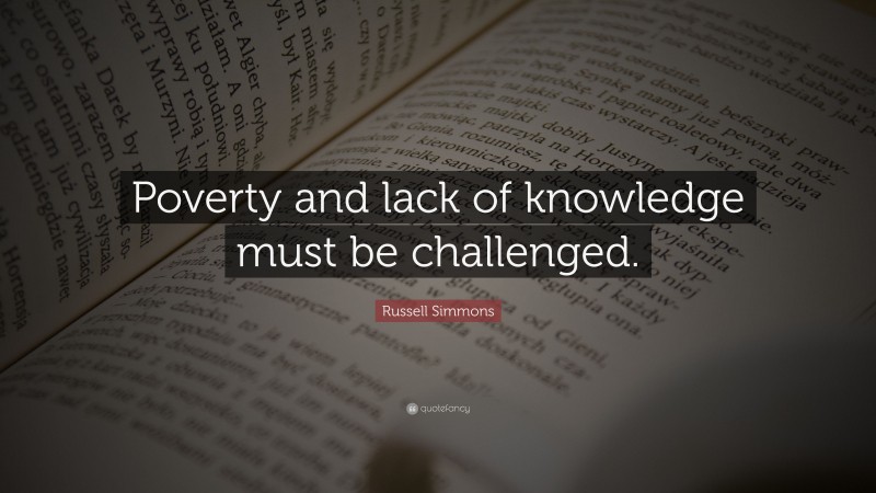 Russell Simmons Quote: “Poverty and lack of knowledge must be challenged.”