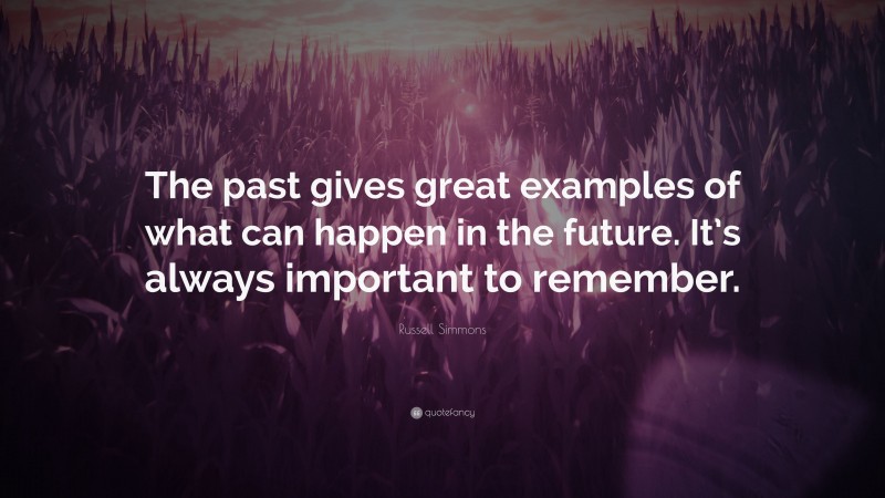 Russell Simmons Quote: “The past gives great examples of what can happen in the future. It’s always important to remember.”