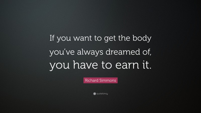 Richard Simmons Quote: “If you want to get the body you’ve always dreamed of, you have to earn it.”