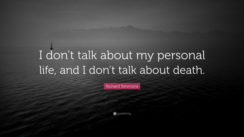 Richard Simmons Quote: “I don’t talk about my personal life, and I don’t talk about death.”