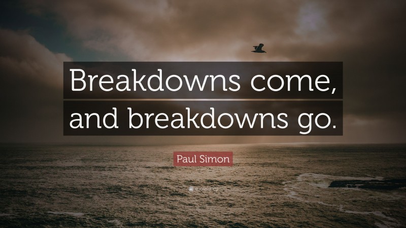 Paul Simon Quote: “Breakdowns come, and breakdowns go.”