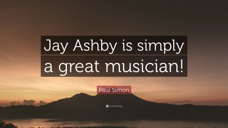 Paul Simon Quote: “Jay Ashby is simply a great musician!”