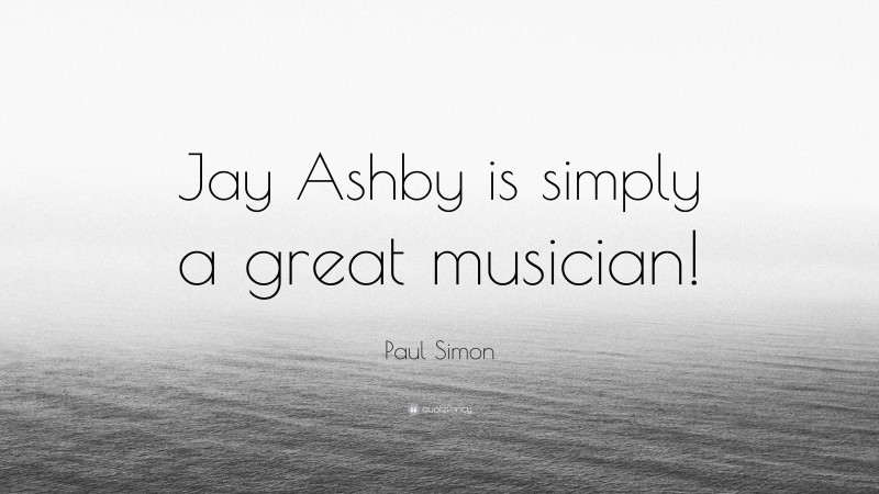 Paul Simon Quote: “Jay Ashby is simply a great musician!”