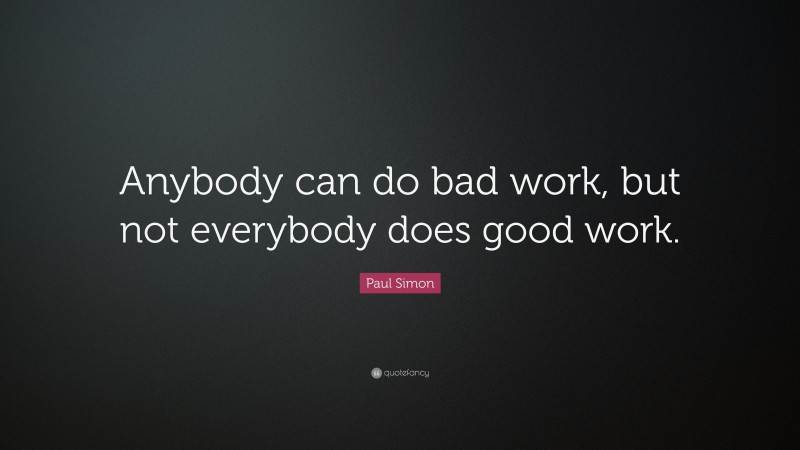 Paul Simon Quote: “Anybody can do bad work, but not everybody does good work.”