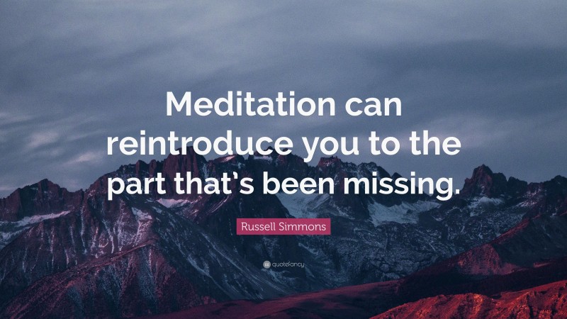 Russell Simmons Quote: “Meditation can reintroduce you to the part that’s been missing.”