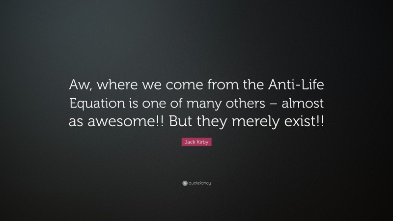 Jack Kirby Quote: “Aw, where we come from the Anti-Life Equation is one of many others – almost as awesome!! But they merely exist!!”