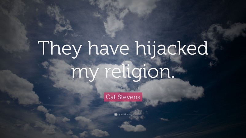 Cat Stevens Quote: “They have hijacked my religion.”
