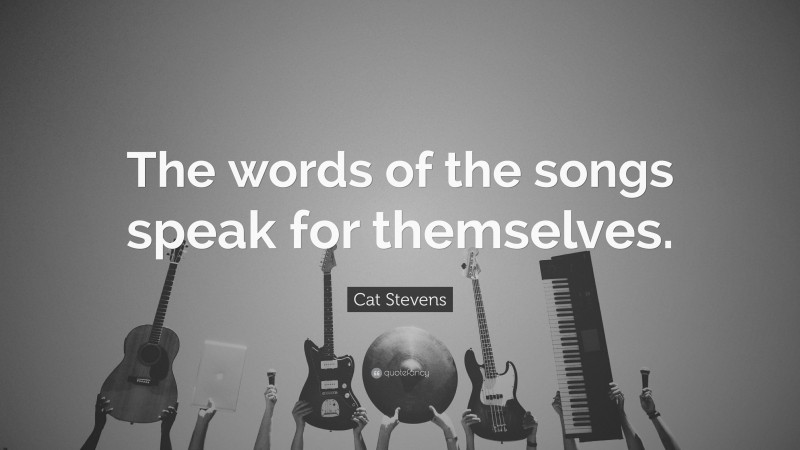 Cat Stevens Quote: “The words of the songs speak for themselves.”