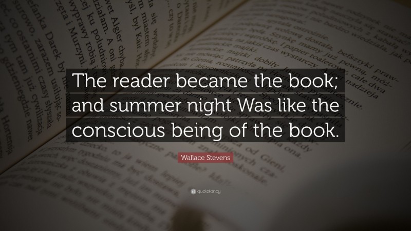 Wallace Stevens Quote: “The reader became the book; and summer night Was like the conscious being of the book.”