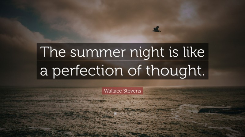 Wallace Stevens Quote: “The summer night is like a perfection of thought.”