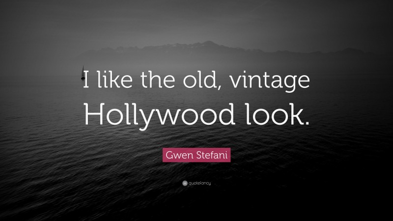 Gwen Stefani Quote: “I like the old, vintage Hollywood look.”