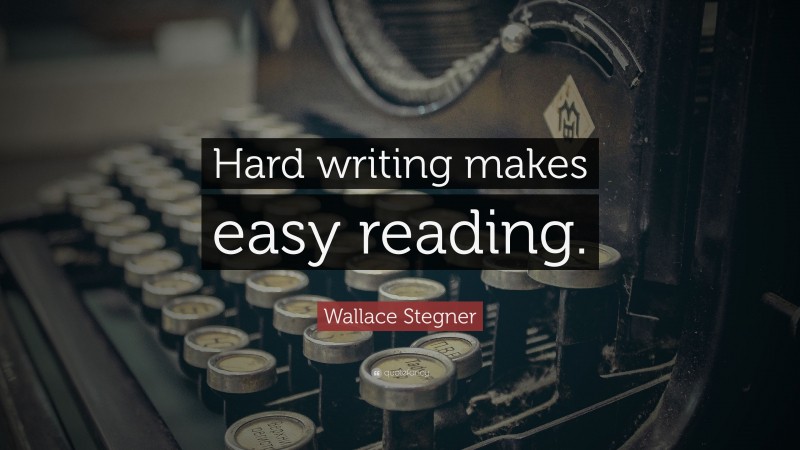 Wallace Stegner Quote: “Hard writing makes easy reading.”