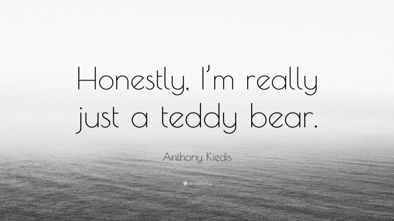 Anthony Kiedis Quote: “Honestly, I’m really just a teddy bear.”