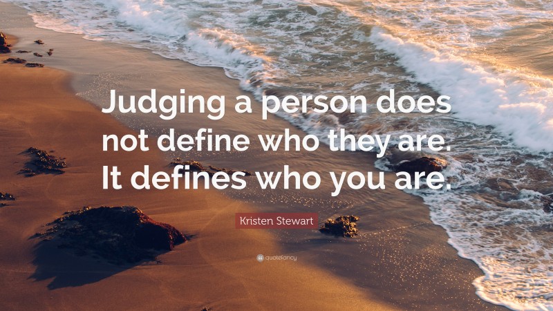 Kristen Stewart Quote: “Judging A Person Does Not Define Who They Are ...