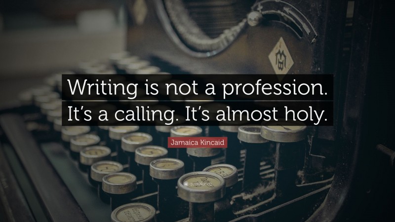Jamaica Kincaid Quote: “Writing is not a profession. It’s a calling. It’s almost holy.”