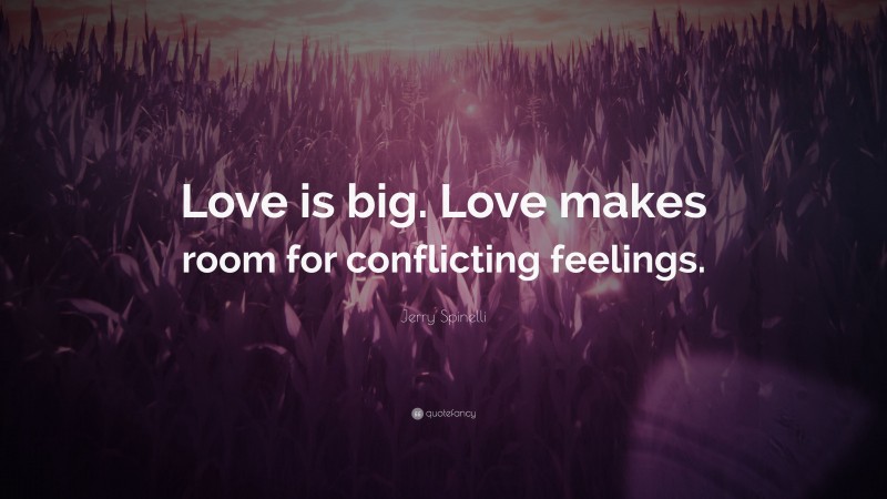 Jerry Spinelli Quote: “Love is big. Love makes room for conflicting feelings.”