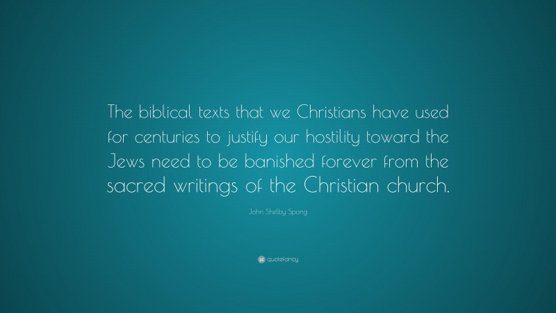 John Shelby Spong Quote: “The biblical texts that we Christians have used for centuries to justify our hostility toward the Jews need to be banished forever from the sacred writings of the Christian church.”