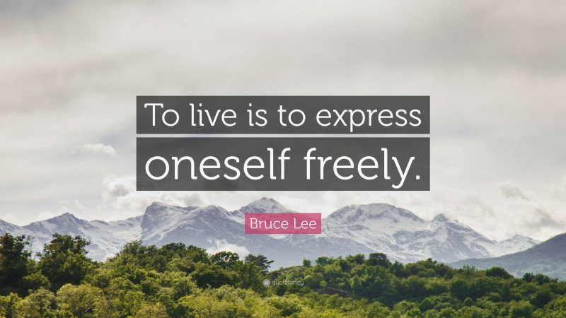 Bruce Lee Quote: “To live is to express oneself freely.”