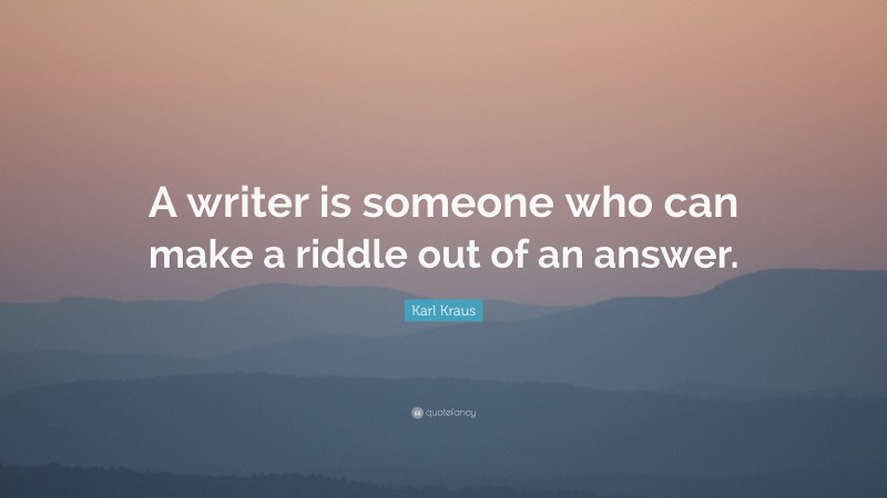 Karl Kraus Quote: “A writer is someone who can make a riddle out of an answer.”