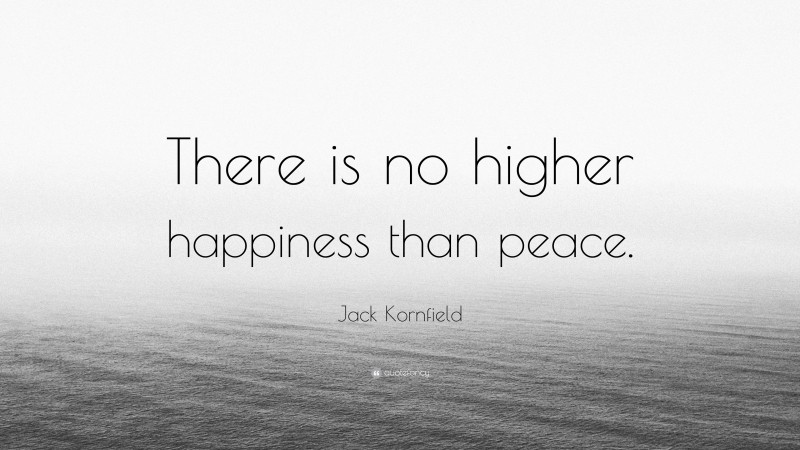 Jack Kornfield Quote: “There is no higher happiness than peace.”