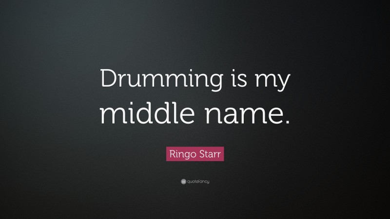 Ringo Starr Quote: “Drumming is my middle name.”