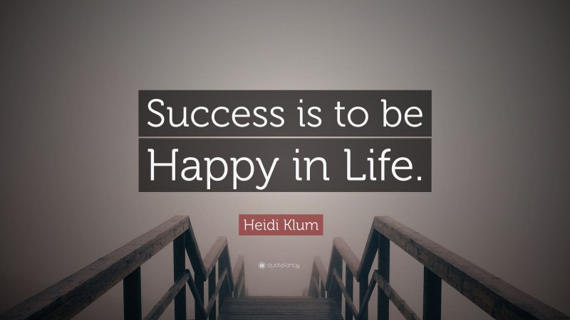 Heidi Klum Quote: “Success is to be Happy in Life.”