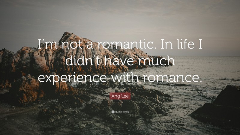 Ang Lee Quote: “I’m not a romantic. In life I didn’t have much experience with romance.”