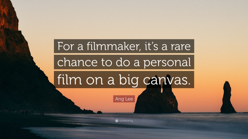 Ang Lee Quote: “For a filmmaker, it’s a rare chance to do a personal film on a big canvas.”