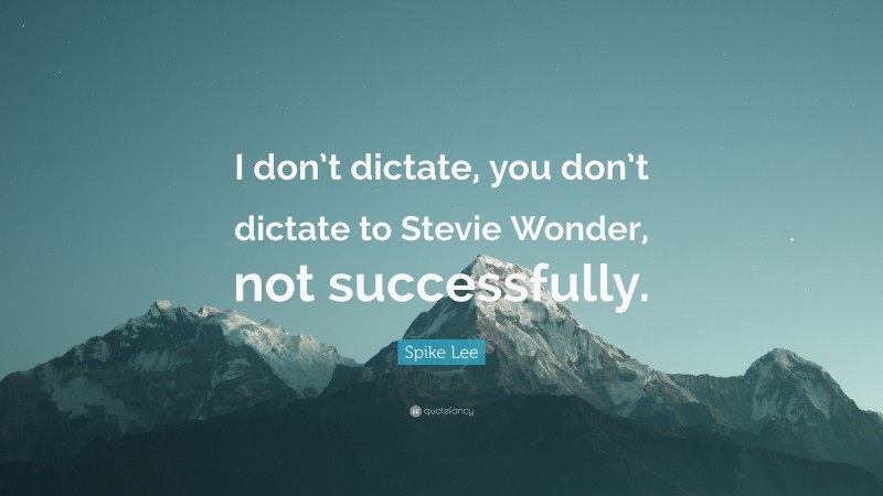 Spike Lee Quote: “I don’t dictate, you don’t dictate to Stevie Wonder, not successfully.”