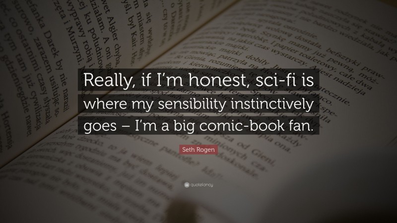 Seth Rogen Quote: “Really, if I’m honest, sci-fi is where my sensibility instinctively goes – I’m a big comic-book fan.”