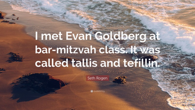 Seth Rogen Quote: “I met Evan Goldberg at bar-mitzvah class. It was called tallis and tefillin.”
