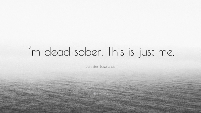Jennifer Lawrence Quote: “I’m dead sober. This is just me.”