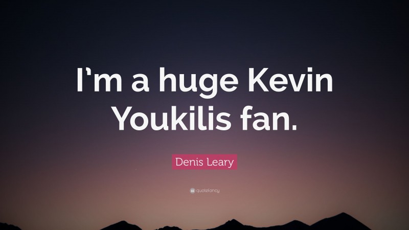 Denis Leary Quote: “I’m a huge Kevin Youkilis fan.”