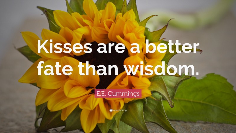 E.E. Cummings Quote: “Kisses are a better fate than wisdom.”