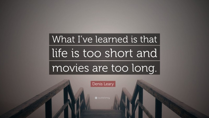 Denis Leary Quote: “What I’ve learned is that life is too short and movies are too long.”