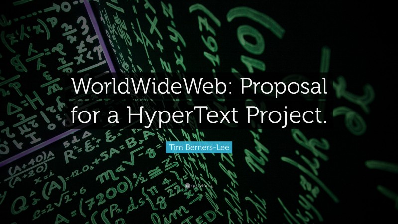 Tim Berners-Lee Quote: “WorldWideWeb: Proposal for a HyperText Project.”