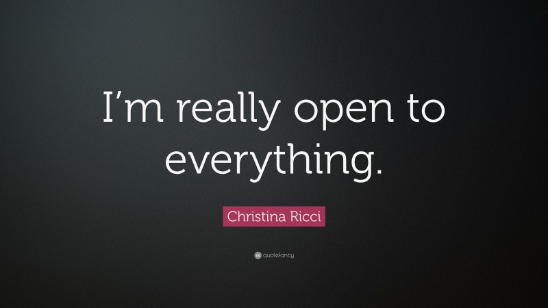 Christina Ricci Quote: “I’m really open to everything.”