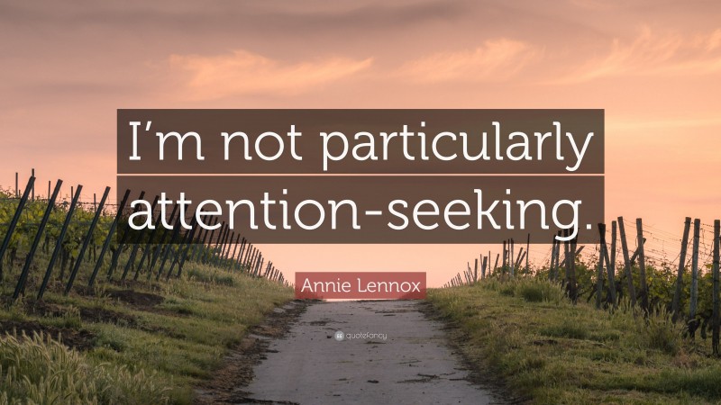 Annie Lennox Quote: “I’m not particularly attention-seeking.”