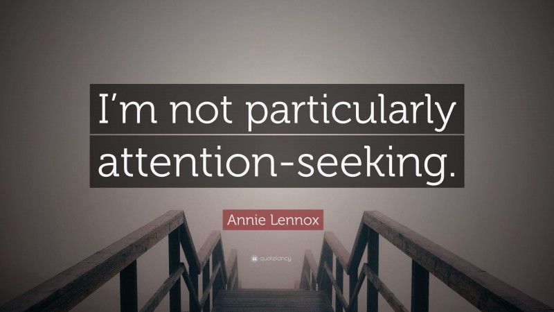 Annie Lennox Quote: “I’m not particularly attention-seeking.”