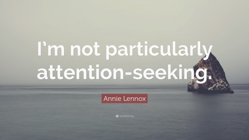 Annie Lennox Quote: “I’m not particularly attention-seeking.”
