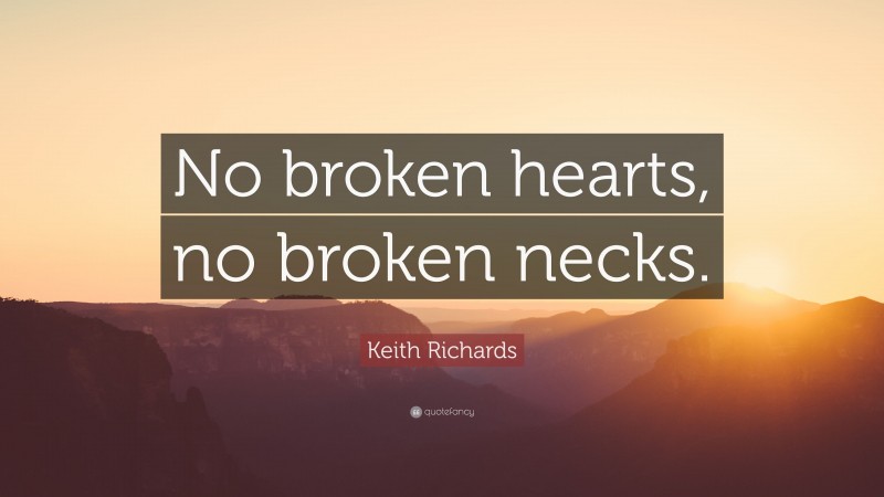 Keith Richards Quote: “No broken hearts, no broken necks.”