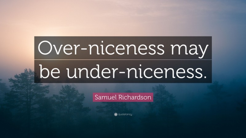 Samuel Richardson Quote: “Over-niceness may be under-niceness.”