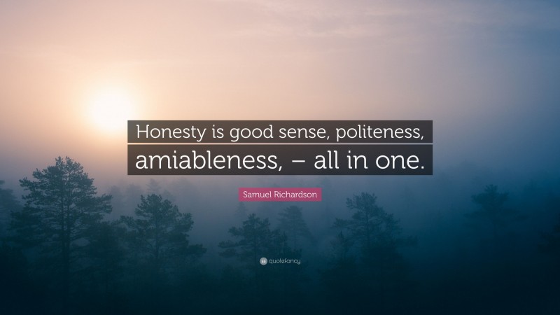 Samuel Richardson Quote: “Honesty is good sense, politeness, amiableness, – all in one.”