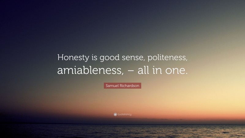 Samuel Richardson Quote: “Honesty is good sense, politeness, amiableness, – all in one.”